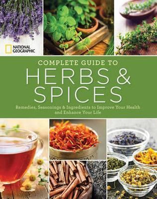 National Geographic Complete Guide to Herbs and Spices : Remedies, Seasonings, and Ingredients to Improve Your Health and Enhance Your Life - BookMarket