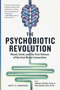 The Psychobiotic Revolution : Mood, Food and the New Science of the Gut-Brain Connection