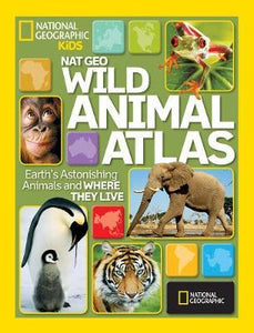 Wild Animal Atlas : Earth's Astonishing Animals and Where They Live
