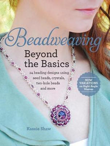 Beadweaving Beyond the Basics : 24 beading designs using seed beads, crystals, two-hole beads and more