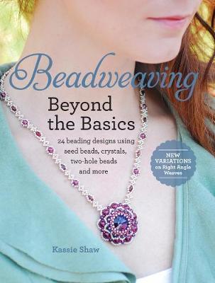 Beadweaving Beyond the Basics : 24 beading designs using seed beads, crystals, two-hole beads and more