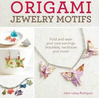 Origami Jewelry Motifs : Fold and wear your own earrings, bracelets, necklaces and more!