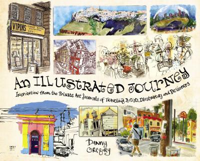 An Illustrated Journey : Inspiration From the Private Art Journals of Traveling Artists, Illustrators and Designers