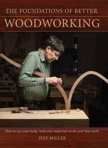 The Foundations of Better Woodworking : How to use your body, tools and materials to do your best work