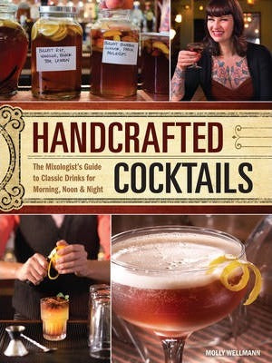 Handcrafted Cocktails : The Mixologist's Guide to Classic Drinks for Morning, Noon & Night
