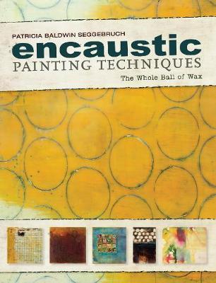 Encaustic Painting Techniques : The whole ball of wax