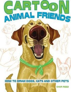 Cartoon Animal Friends : How to Draw Dogs, Cats and Other Pets