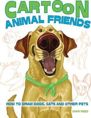 Cartoon Animal Friends : How to Draw Dogs, Cats and Other Pets