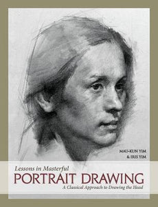 Lessons in Masterful Portrait Drawing : A Classical Approach to Drawing the Head