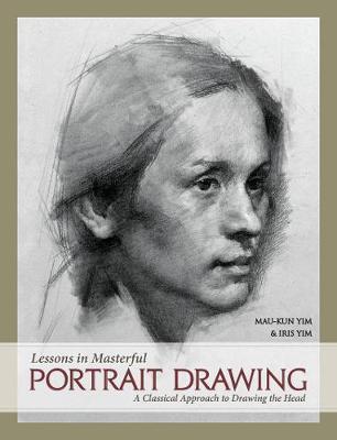 Lessons in Masterful Portrait Drawing : A Classical Approach to Drawing the Head