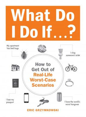 What Do I Do If...? : How to Get Out of Real-Life Worst-Case Scenarios - BookMarket