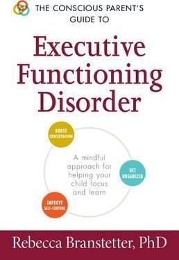 The Conscious Parent's Guide to Executive Functioning Disorder : A Mindful Approach for Helping Your child Focus and Learn - BookMarket