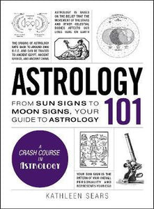 Astrology 101 : From Sun Signs to Moon Signs, Your Guide to Astrology