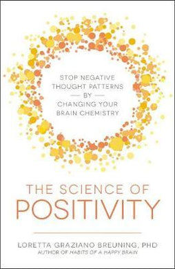 The Science of Positivity : Stop Negative Thought Patterns by Changing Your Brain Chemistry - BookMarket