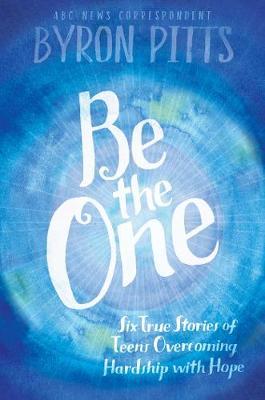 Be the One : Six True Stories of Teens Overcoming Hardship with Hope (HC)