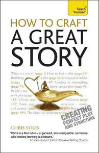 How to Craft a Great Story : Teach Yourself Creating Perfect Plot and Structure