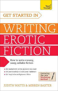 Get Started In Writing Erotic Fiction : How To Write Powerful, Sexy And Entertaining Erotic Fiction
