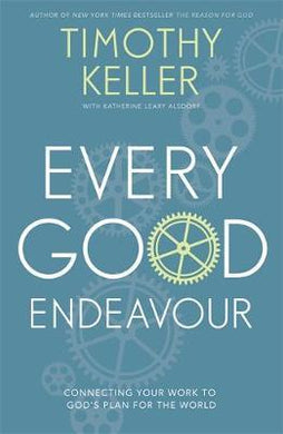 Every Good Endeavour : Connecting Your Work to God's Plan for the World - BookMarket