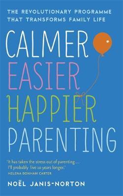Calmer, Easier, Happier Parenting : The Revolutionary Programme That Transforms Family Life - BookMarket