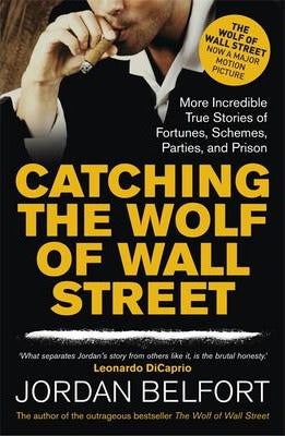 Catching the Wolf of Wall Street : More Incredible True Stories of Fortunes, Schemes, Parties, and Prison