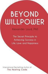 Beyond Willpower : The Secret Principle to Achieving Success in Life, Love, and Happiness - BookMarket