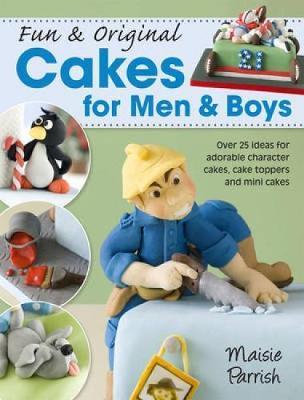 Fun & Original Cakes for Men & Boys : Over 25 Ideas for Adorable Character Cakes...
