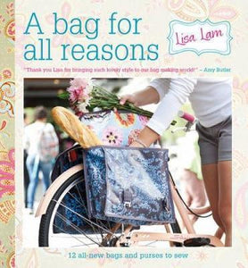 A Bag For All Reasons : 12 All-New Bags and Purses to Sew for Every Occasion