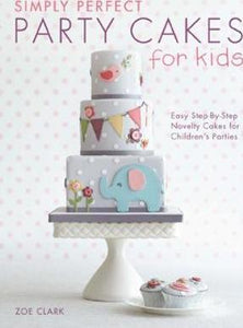 Simply Perfect Party Cakes for Kids : Easy step-by-step novelty cakes for children's parties