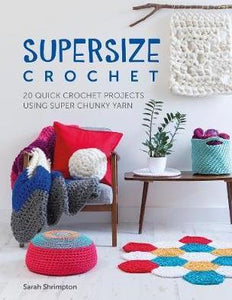 Supersize Crochet : 20 quick crochet projects using super chunky yarn