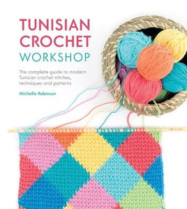 Tunisian Crochet Workshop : The complete guide to modern Tunisian crochet stitches, techniques and patterns