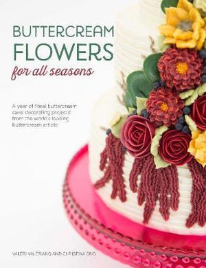 Buttercream Flowers for All Seasons : A year of floral cake decorating projects from the world's leading buttercream artists - BookMarket