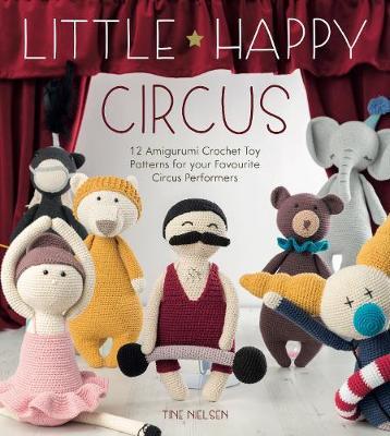 Little Happy Circus : 12 amigurumi crochet toy patterns for your favourite circus performers