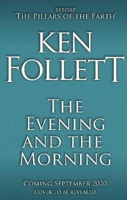 The Evening and the Morning : The Prequel to The Pillars of the Earth, A Kingsbridge Novel