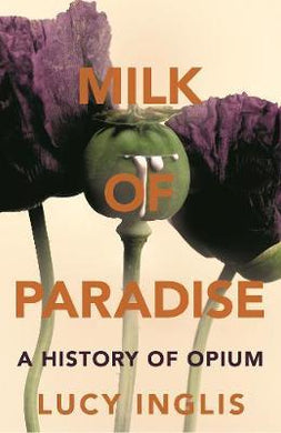 Milk of Paradise : A History of Opium - BookMarket