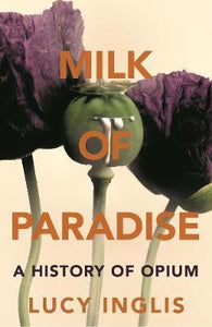Milk of Paradise : A History of Opium - BookMarket