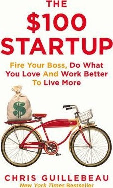 The $100 Startup : Fire Your Boss, Do What You Love and Work Better To Live More - BookMarket