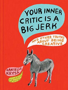 Your Inner Critic Is a Big Jerk : And Other Truths About Being Creative