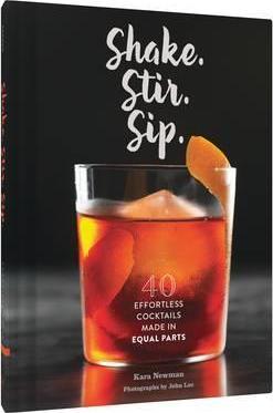 Shake. Stir. Sip. : More than 50 Effortless Cocktails Made in Equal Parts - BookMarket