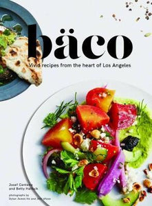 Baco : Vivid Recipes from the Heart of Los Angeles /H - BookMarket