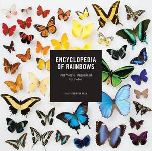 Encyclopedia of Rainbows : Our World Organized by Color