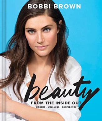 Bobbi Brown Beauty from the Inside Out : Makeup * Wellness * Confidence - BookMarket