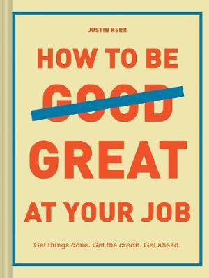 How to Be Great at Your Job : Get things done. Get the credit. Get ahead. - BookMarket