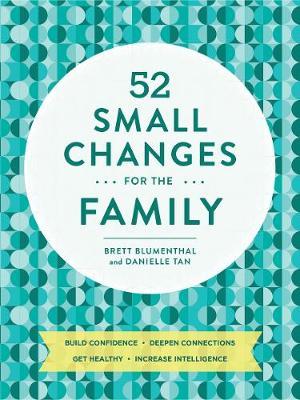 52 Small Changes for the Family : Sharpen Minds * Build Confidence * Boost Health * Deepen Connections