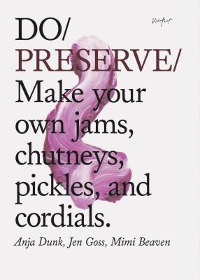 Do Preserve : Make Your Own Jams, Chutneys, Pickles, and Cordials