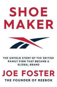 Shoemaker : The Untold Story of the British Family Firm that Became a Global Brand