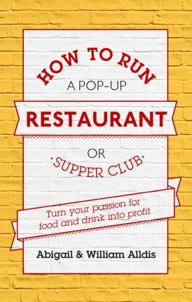 How To Run A Pop-Up Restaurant or Supper Club : Turn Your Passion For Food and Drink Into Profit - BookMarket