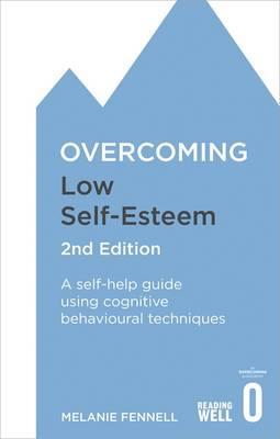 Overcoming Low Self-Esteem, 2nd Edition : A self-help guide using cognitive behavioural techniques - BookMarket
