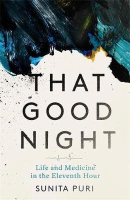 That Good Night : Life and Medicine in the Eleventh Hour