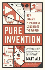 Pure Invention : How Japan's Pop Culture Conquered the World