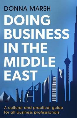 Doing Business in the Middle East : A cultural and practical guide for all business professionals
